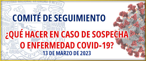¿QUE HACER EN CASO DE SOSPECHA O ENFERMEDAD COVID-19? Comité de seguimiento, UNAM.